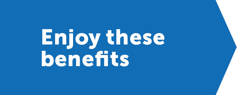 Enjoy these benefits.